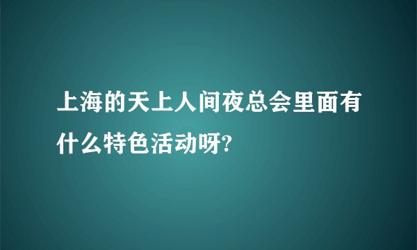 上海的天上人间夜总会里面有什么特色活动呀?