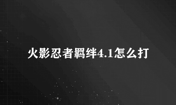 火影忍者羁绊4.1怎么打
