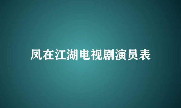 凤在江湖电视剧演员表