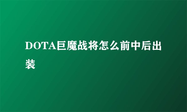 DOTA巨魔战将怎么前中后出装