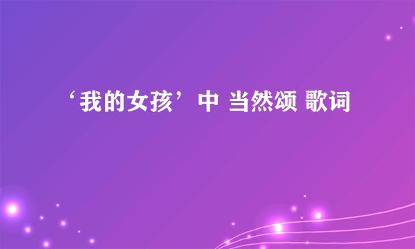‘我的女孩’中 当然颂 歌词