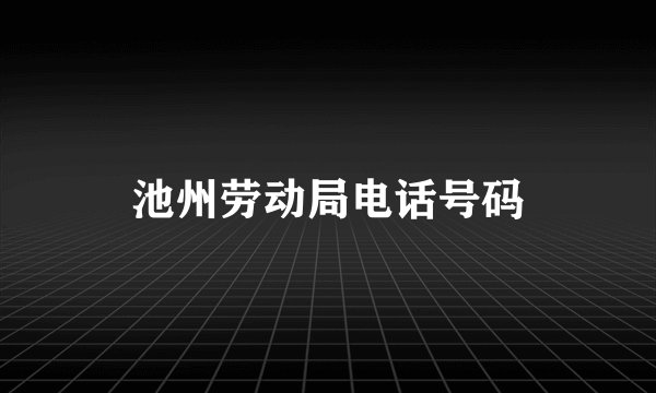 池州劳动局电话号码