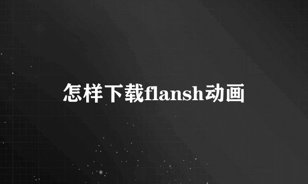 怎样下载flansh动画