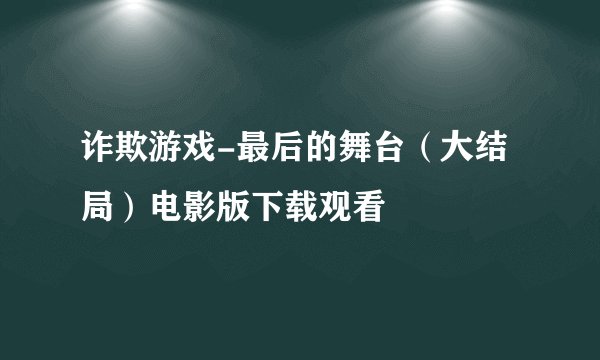诈欺游戏-最后的舞台（大结局）电影版下载观看