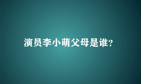 演员李小萌父母是谁？