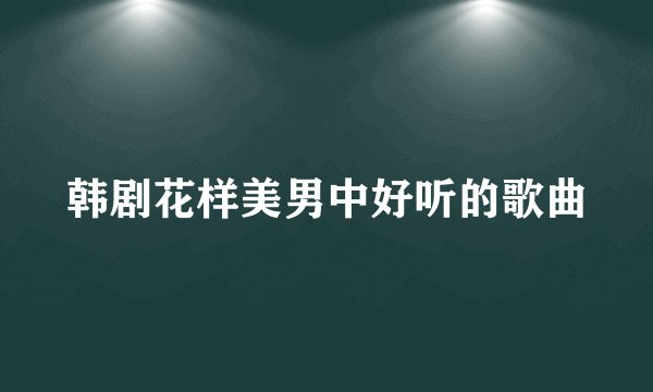 韩剧花样美男中好听的歌曲