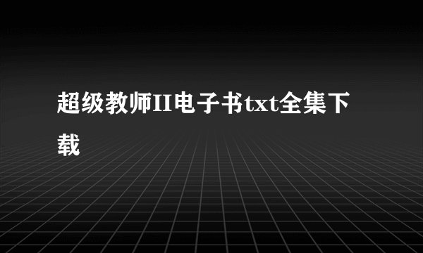 超级教师II电子书txt全集下载