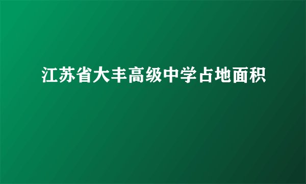江苏省大丰高级中学占地面积