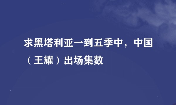 求黑塔利亚一到五季中，中国（王耀）出场集数