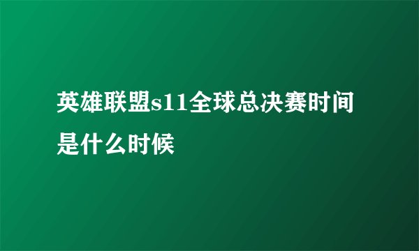 英雄联盟s11全球总决赛时间是什么时候