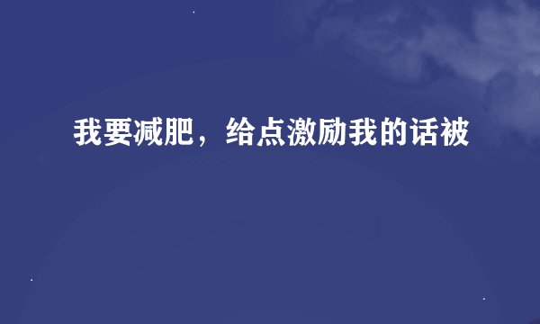 我要减肥，给点激励我的话被