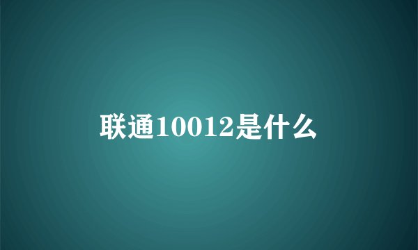 联通10012是什么