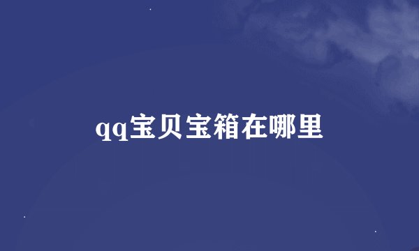 qq宝贝宝箱在哪里