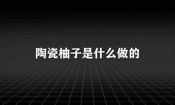 陶瓷柚子是什么做的