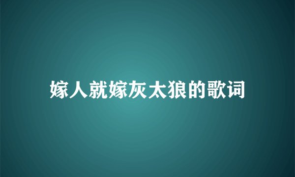 嫁人就嫁灰太狼的歌词