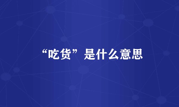 “吃货”是什么意思