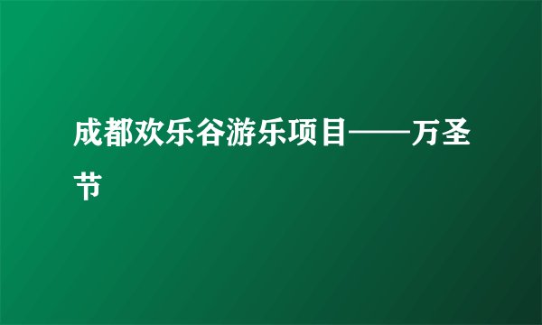 成都欢乐谷游乐项目——万圣节