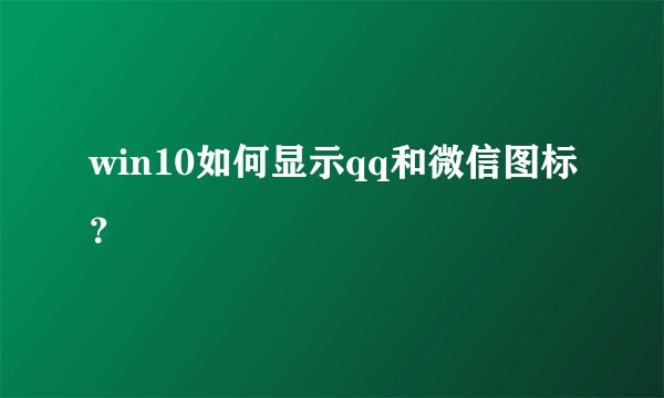 win10如何显示qq和微信图标？