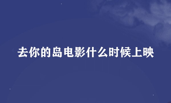 去你的岛电影什么时候上映