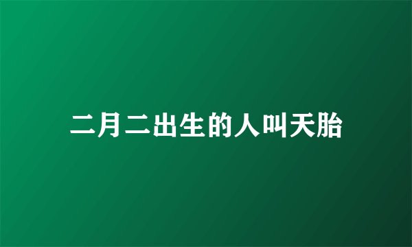 二月二出生的人叫天胎