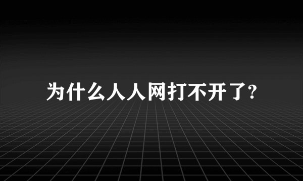 为什么人人网打不开了?