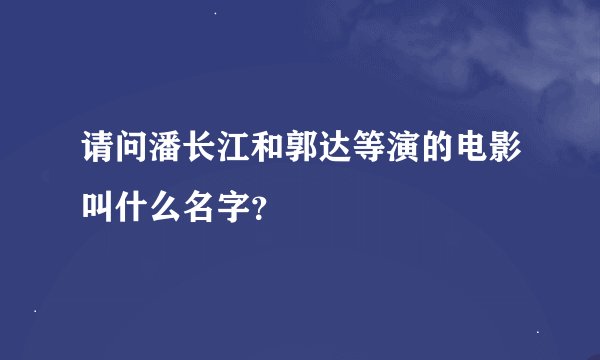 请问潘长江和郭达等演的电影叫什么名字？
