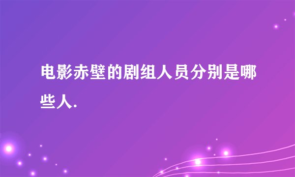 电影赤壁的剧组人员分别是哪些人.