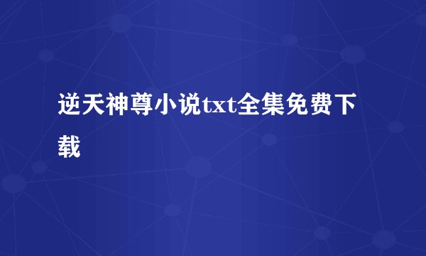 逆天神尊小说txt全集免费下载
