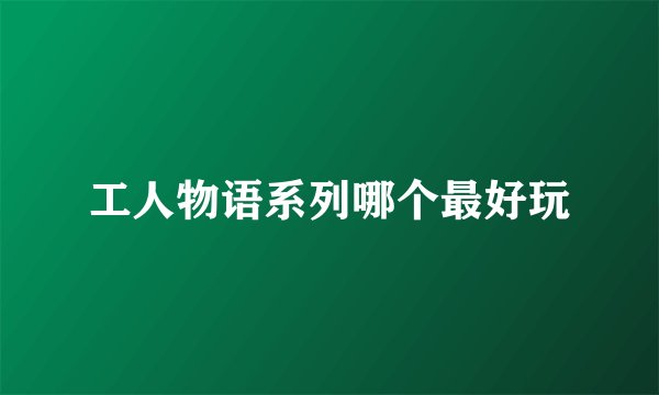 工人物语系列哪个最好玩