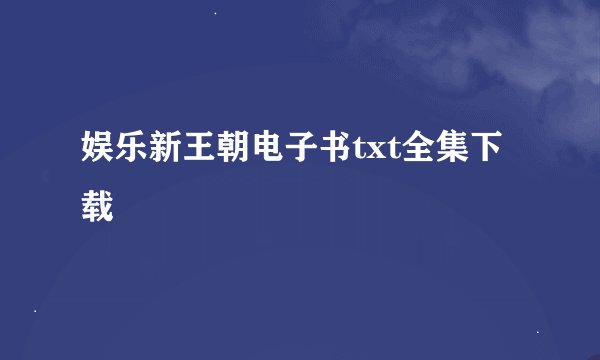 娱乐新王朝电子书txt全集下载