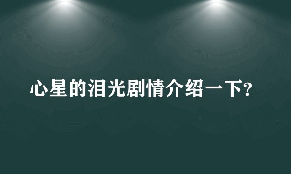 心星的泪光剧情介绍一下？