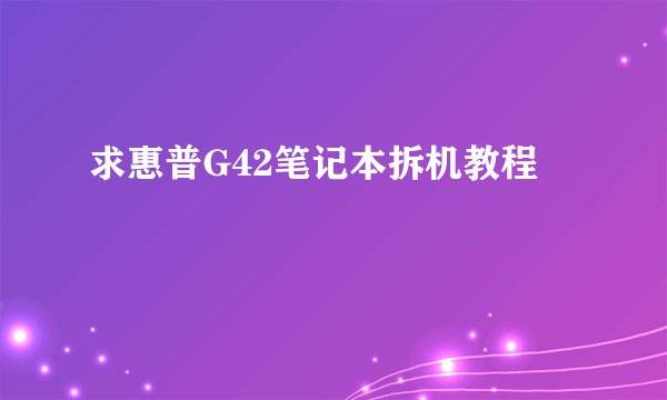 求惠普G42笔记本拆机教程