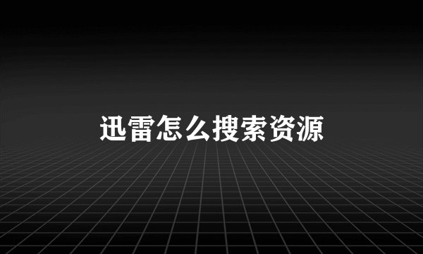 迅雷怎么搜索资源