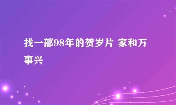 找一部98年的贺岁片 家和万事兴
