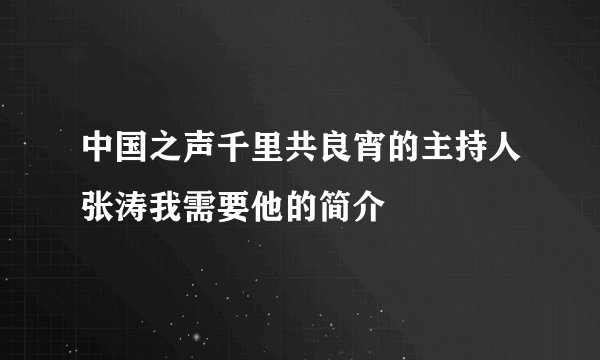 中国之声千里共良宵的主持人张涛我需要他的简介