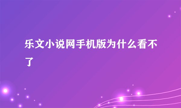 乐文小说网手机版为什么看不了