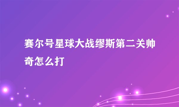 赛尔号星球大战缪斯第二关帅奇怎么打