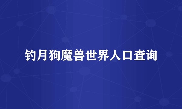 钓月狗魔兽世界人口查询
