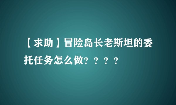 【求助】冒险岛长老斯坦的委托任务怎么做？？？？