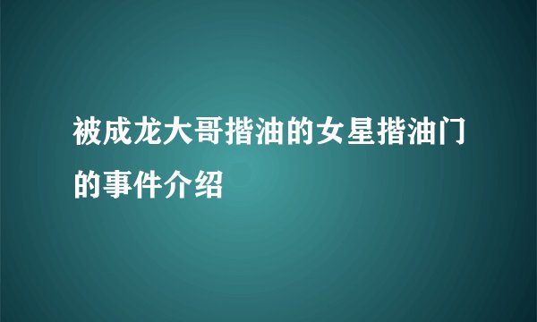 被成龙大哥揩油的女星揩油门的事件介绍
