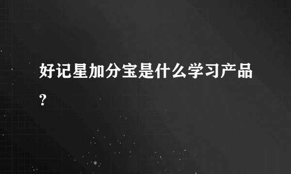 好记星加分宝是什么学习产品?