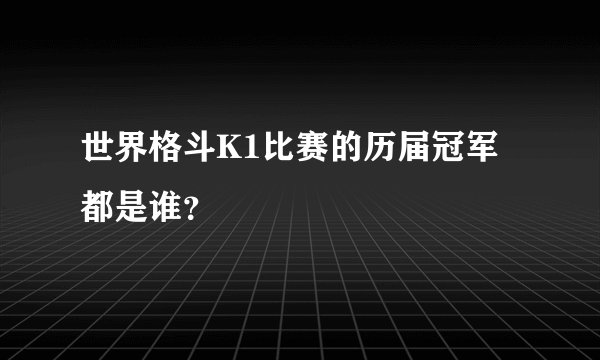 世界格斗K1比赛的历届冠军都是谁？