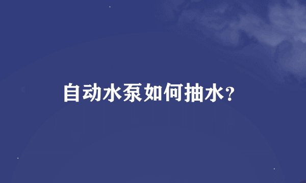 自动水泵如何抽水？