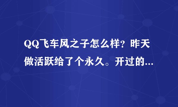 QQ飞车风之子怎么样？昨天做活跃给了个永久。开过的给我提提意见，谢谢