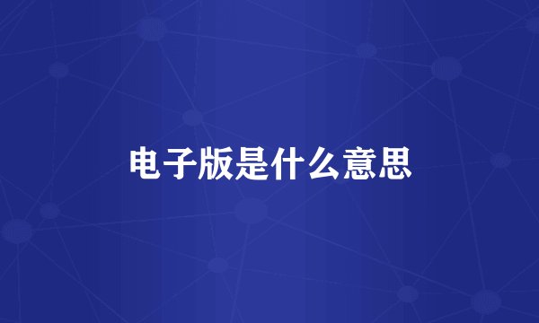 电子版是什么意思