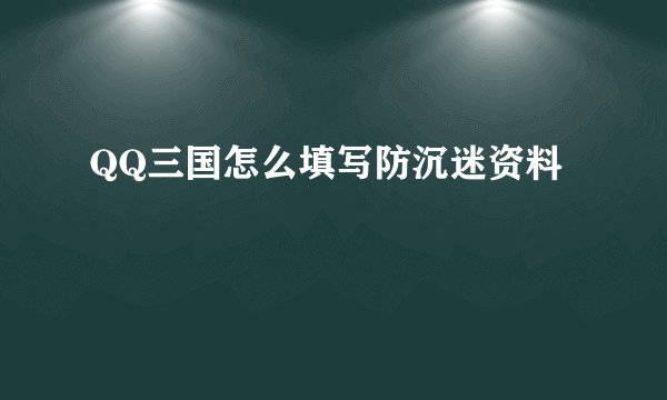 QQ三国怎么填写防沉迷资料