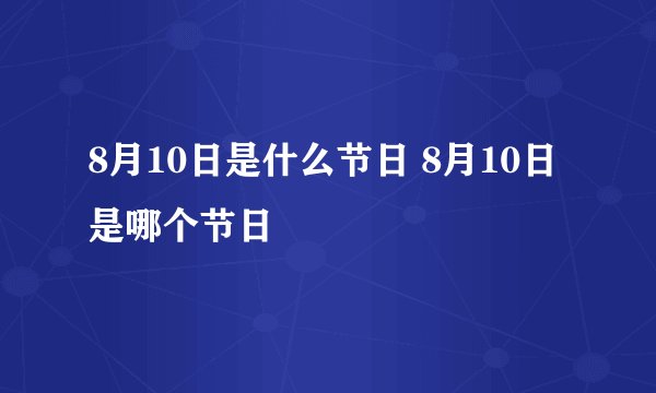 8月10日是什么节日 8月10日是哪个节日