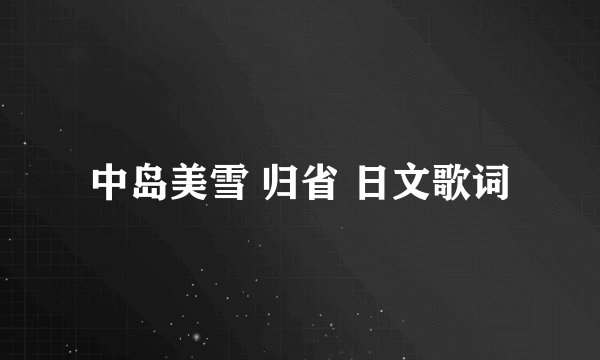 中岛美雪 归省 日文歌词