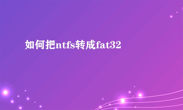 如何把ntfs转成fat32