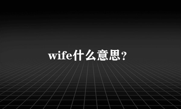wife什么意思？